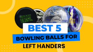 5 Best Bowling Balls for Left Handers 2023