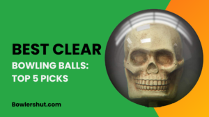 Best Clear Bowling Balls 2023: Top 5 Picks